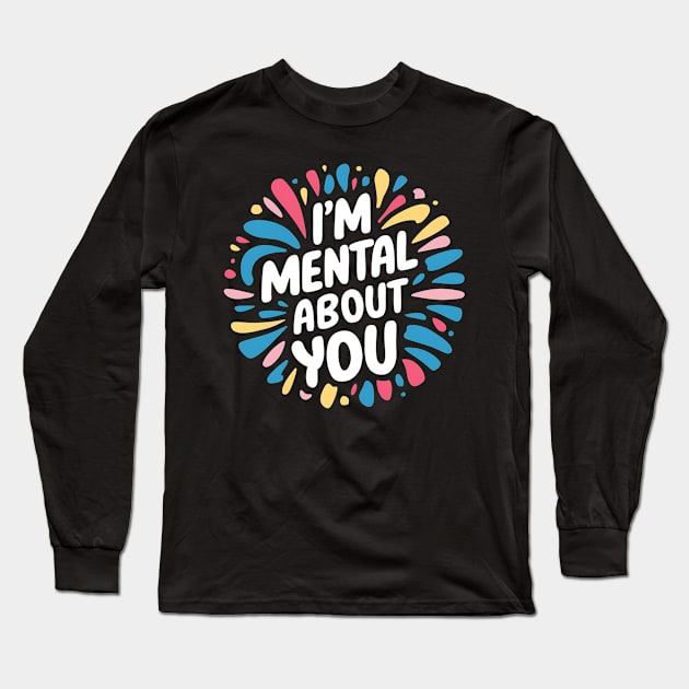 I'm Mental About You Long Sleeve T-Shirt by Abdulkakl